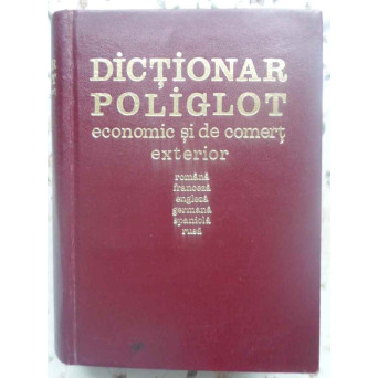 DICTIONAR POLIGLOT ECONOMIC SI DE COMERT EXTERIOR. ROMANA-FRANCEZA-ENGLEZA-GERMANA-SPANIOLA-RUSA