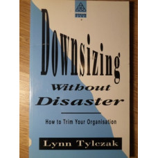 DOWNSIZING WITHOUT DISASTER. HOW TO TRIM YOUR ORGANISATION