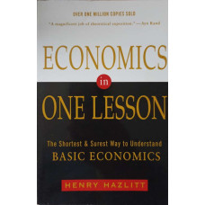 ECONOMICS IN ONE LESSON. THE SHORTEST & SUREST WAY TO UNDERSTAND BASIC ECONOMICS