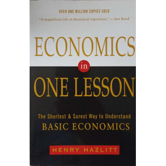 ECONOMICS IN ONE LESSON. THE SHORTEST & SUREST WAY TO UNDERSTAND BASIC ECONOMICS
