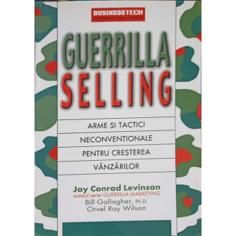 GUERRILLA SELLING. ARME SI TACTICI NECONVENTIONALE PENTRU CRESTERE VANZARILOR