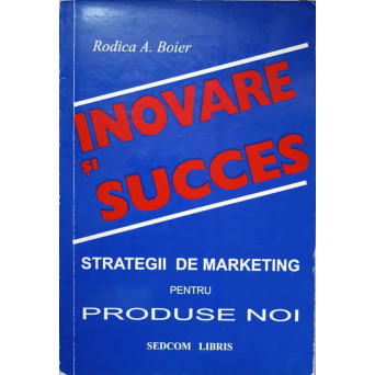 INOVARE SI SUCCES. STRATEGII DE MARKETING PENTRU PRODUSE NOI