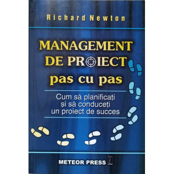 MANAGEMENT DE PROIECT PAS CU PAS. CUM SA PLANIFICATI SI SA CONDUCETI UN PROIECT DE SUCCES
