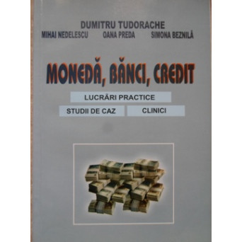 MONEDA, BANCI, CREDIT. LUCRARI PRACTICE, STUDII DE CAZ, CLINICI