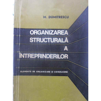 ORGANIZAREA STRUCTURALA A INTREPRINDERILOR. ELEMENTE DE ORGANIZARE SI CONDUCERE