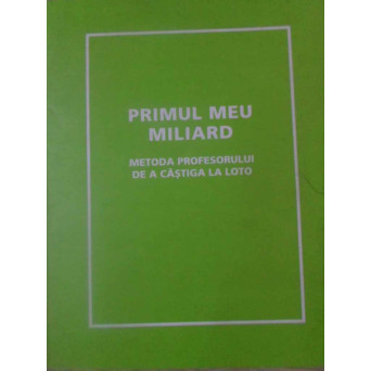 PRIMUL MEU MILIARD. METODA PROFESORULUI DE A CASTIGA LA LOTO