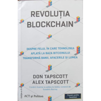 REVOLUTIA BLOCKCHAIN. DESPRE FELUL IN CARE TEHNOLOGIA AFALTA LA BAZA BITCOINULUI TRANSFORMA BANII, AFACERILE SI LUMEA