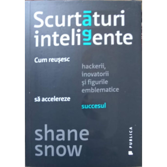 SCURTATURI INTELIGENTE. CUM REUSESC HACKERII, INOVATORII SI FIGURILE EMBLEMATICE SA ACCELEREZE SUCCESUL