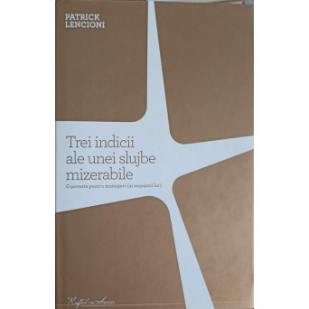 TREI INDICII ALE UNEI SLUJBE MIZERABILE. O POVESTE PENTRU MANAGERI (SI ANGAJATII LOR)