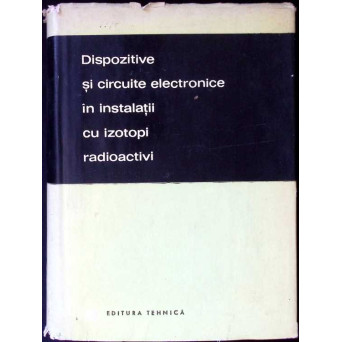 DISPOZITIVE SI CIRCUITE ELECTRONICE IN INSTALATII CU IZOTOPI RADIOACTIVI