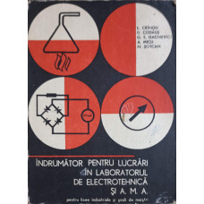 INDRUMATOR PENTRU LUCRARI IN LABORATORUL DE ELECTROTEHNICA SI A.M.A., MANUAL PENTRU SCOLI INDUSTRIALE