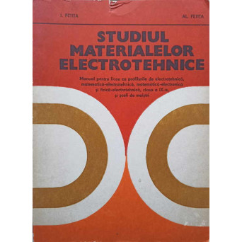 STUDIUL MATERIALELOR ELECTROTEHNICE. MANUAL PENTRU LICEE CU PROFILURI DE ELECTROTEHNICA, MATEMATICA-ELECTROTEHNICA, MATEMATICA-ELECTRONICA SI FIZICA-ELECTROTEHNICA, CLASA A IX-A