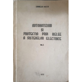 AUTOMATIZARI SI PROTECTIA PRIN RELEE A SISTEMELOR ELECTRICE VOL.1