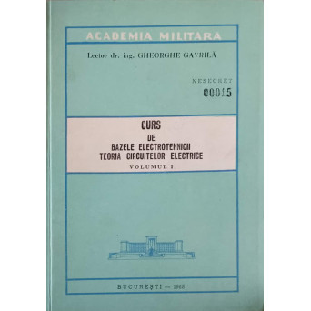 CURS DE BAZELE ELECTROTEHNICII. TEORIA CIRCUITELOR ELECTRICE VOL.1