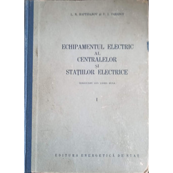 ECHIPAMENTUL ELECTRIC AL CENTRALELOR SI STATIILOR ELECTRICE VOL.1