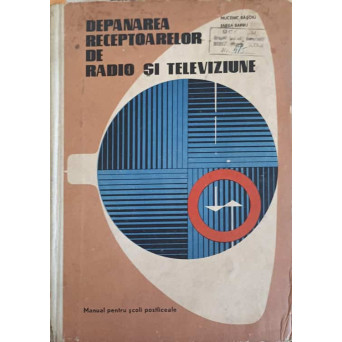 DEPANAREA RECEPTOARELOR DE RADIO SI TELEVIZIUNE. MANUAL PENTRU SCOLI PROFESIONALE
