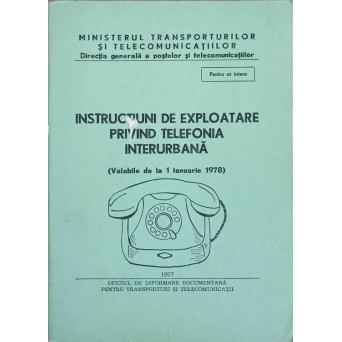 INSTRUCTIUNI DE EXPLOATARE PRIVIND TELEFONIA INTERURBANA (VALABILE DE LA 1 IANUARIE 1978)