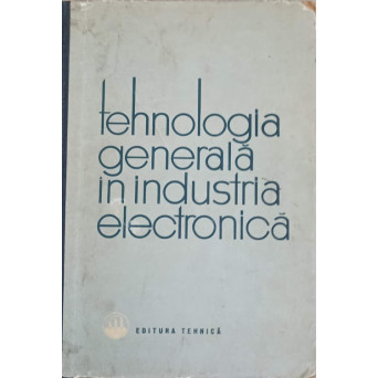 TEHNOLOGIA GENERALA IN INDUSTRIA ELECTRONICA