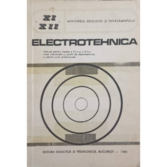 ELECTROTEHNICA. MANUAL PENTRU CLASELE A XI-A SI A XII-A, LICEE INDUSTRIALE CU PROFIL DE ELECTROTEHNICA SI PENTRU SCOLI PROFESIONALE