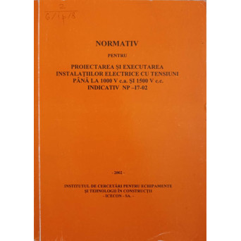 NORMATIV PENTRU PROIECTAREA SI EXECUTAREA INSTALATIILOR ELECTRICE CU TENSIUNI PANA LA 100 V C.A. SI 1500 V C.C. INDICATIV NP-17-02
