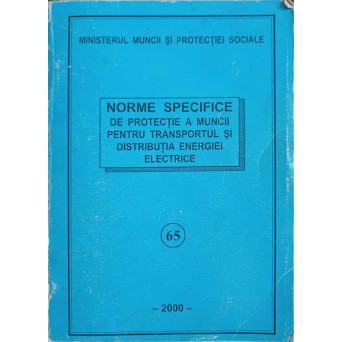NORME SPECIFICE DE PROTECTIE A MUNCII PENTRU TRANSPORTUL SI DISTRIBUTIA ENERGIEI ELECTRICE