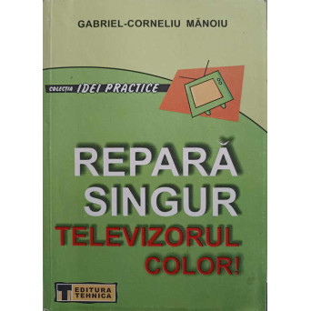 REPARA SINGUR TELEVIZORUL COLOR!