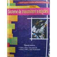 SISTEME DE TRANSMITERE A MISCARII. MANUAL PENTRU CLASA A XI-A, RUTA DIRECTA; CLASA A XII-A, RUTA PROGRESIVA SISTEME DE TRANSMITERE A MISCARII. MANUAL PENTRU CLASA A XI-A, RUTA DIRECTA; CLASA A XII-A, RUTA PROGRESIVA