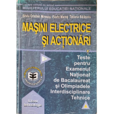 MASINI ELECTRICE SI ACTIONARI. TESTE PENTRU EXAMENUL NATIONAL DE BACALAUREAT SI OLIMPIADELE INTERDISCIPLINARE TEHNICE