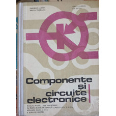 COMPONENTE SI CIRCUITE ELECTRONICE, MANUAL PENTRU LICEE INDUSTRIALE