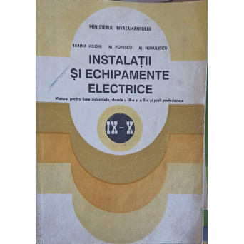 INSTALATII SI ECHIPAMENTE ELECTRICE, MANUAL PENTRU LICEE INDUSTRIALE CLASELE A IX-A SI A X-A