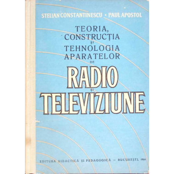 TEORIA CONSTRUCTIA SI TEHNOLOGIA APARATELOR DE RADIO SI TELEVIZIUNE