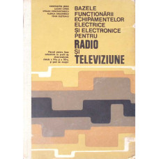 BAZELE FUNCTIONARII ECHIPAMENTELOR ELECTRICE SI ELECTRONICE PENTRU RADIO SI TELEVIZIUNE. MANUAL PENTRU CLASELE A XI-A SI A XII-A