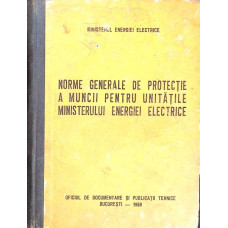 NORME GENERALE DE PROTECTIE A MUNCII PENTRU UNITATILE MINISTERULUI ENERGIEI ELECTRICE