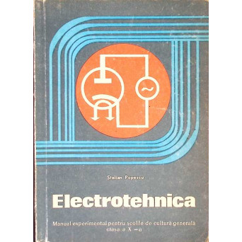 ELECTROTEHNICA. MANUAL EXPERIMENTAL PENTRU SCOLILE DE CULTURA GENERALA, CLASA A X-A
