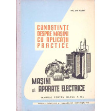 CUNOSTINTE DESPRE MASINI CU APLICATII PRACTICE. MASINI SI APARATE ELECTRICE. MANUAL PENTRU CLASA A XI-A