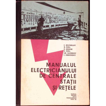 MANUALUL ELECTRICIANULUI DE CENTRALE, STATII SI RETELE, MANUAL PENTRU SCOLI PROFESIONALE ANUL III