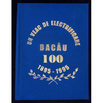 UN VEAC DE ELECTRIFICARE BACAU 100 - 1895-1995 - MONOGRAFIE