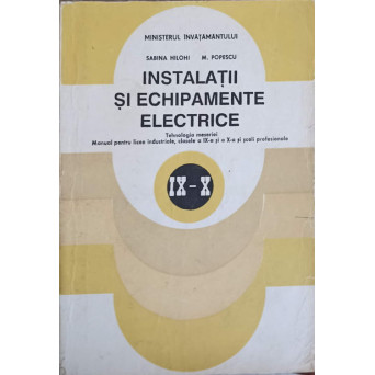 INSTALATII SI ECHIPAMENTE ELECTRICE TEHNOLOGIA MESERIEI MANUAL PENTRU LICEE INDUSTRIALE CLASELE A IX