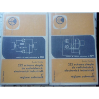 222 SCHEME SIMPLE DE RADIOTEHNICA, ELECTRONICA INDUSTRIALA SI REGLARE AUTOMATA VOL.1-2