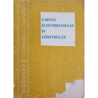 CARTEA ELECTRICIANULUI IN CONSTRUCTII. ELEMENTE DE ELECTROTEHNICA SI INSTALATII ELECTRICE IN CONSTRUCTII