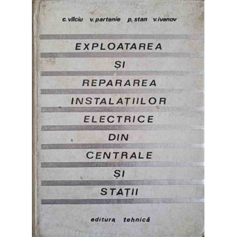 EXPLOATAREA SI REPARAREA INSTALATIILOR ELECTRICE DIN CENTRALE SI STATII