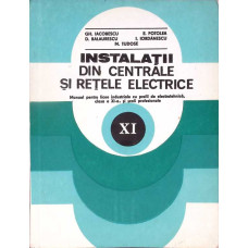 INSTALATII DIN CENTRALE SI RETELE ELECTRICE. MANUAL PENTRU CLASA A XI-A