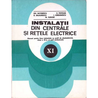 INSTALATII DIN CENTRALE SI RETELE ELECTRICE. MANUAL PENTRU CLASA A XI-A