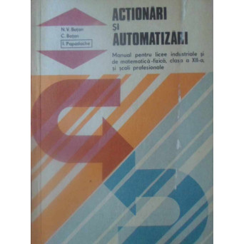 ACTIONARI SI AUTOMATIZARI. MANUAL PENTRU LICEE INDUSTRIALE, CLASA A XII-A