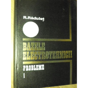 BAZELE ELECTROTEHNICII PROBLEME VOL.1