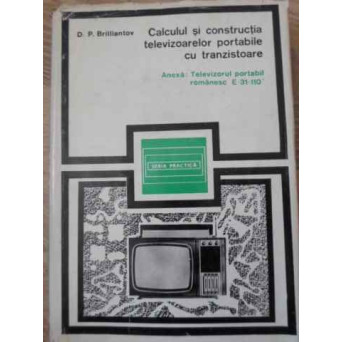 CALCULUL SI CONSTRUCTIA TELEVIZOARELOR PORTABILE CU TRANZISTOARE. ANEXA: TELEVIZORUL PORTABIL ROMANE