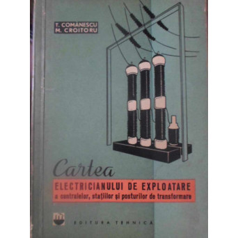 CARTEA ELECTRICIANULUI DE EXPLOATARE A CENTRALELOR, STATIILOR  SI POSTURILOR DE TRANSFORMARE