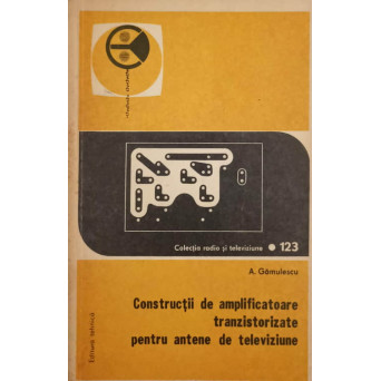 CONSTRUCTII DE AMPLIFICATOARE TRANZISTORIZATE PENTRU ANTENE DE TELEVIZIUNE