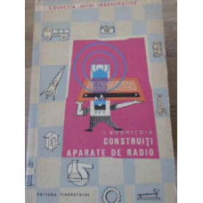 CONSTRUITI APARATE DE RADIO