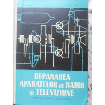 DEPANAREA APARATELOR DE RADIO SI TELEVIZIUNE. MANUAL PENTRU SCOLI TEHNICE